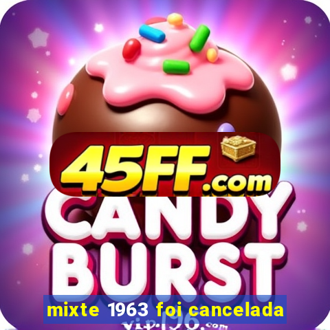mixte 1963 foi cancelada